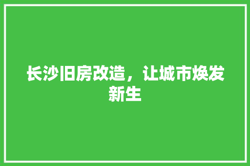 长沙旧房改造，让城市焕发新生