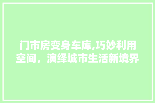 门市房变身车库,巧妙利用空间，演绎城市生活新境界