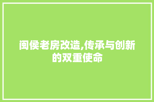 闽侯老房改造,传承与创新的双重使命