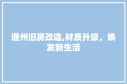 通州旧房改造,材质升级，焕发新生活