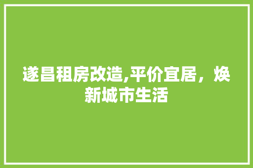 遂昌租房改造,平价宜居，焕新城市生活