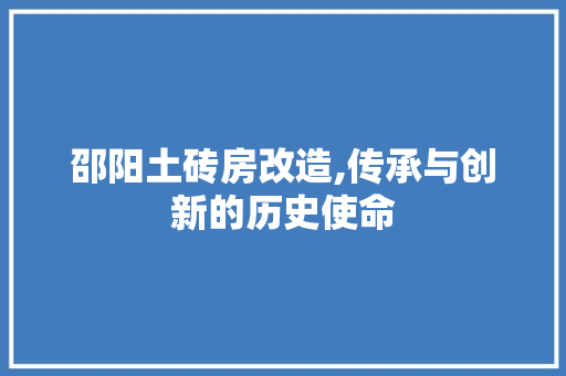 邵阳土砖房改造,传承与创新的历史使命