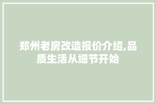 郑州老房改造报价介绍,品质生活从细节开始 综合便民