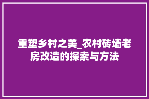重塑乡村之美_农村砖墙老房改造的探索与方法