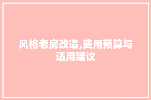 风格老房改造,费用预算与适用建议 综合便民
