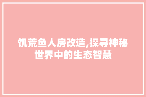 饥荒鱼人房改造,探寻神秘世界中的生态智慧 厨房维修