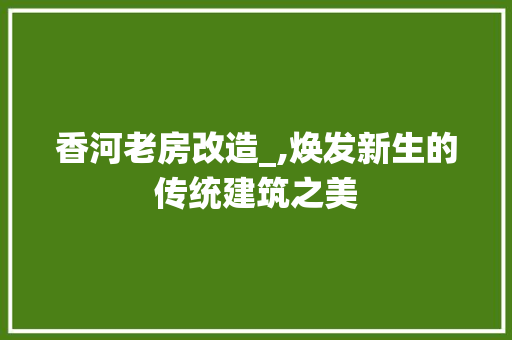 香河老房改造_,焕发新生的传统建筑之美 墙体维修