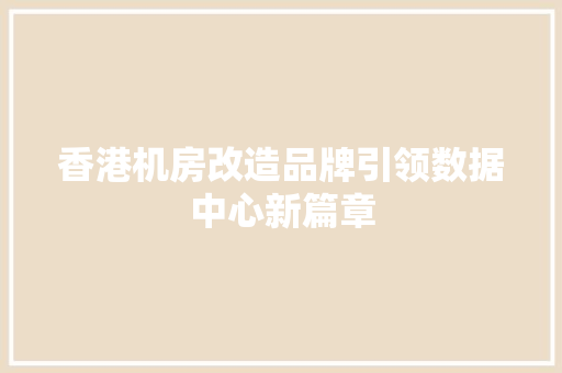 香港机房改造品牌引领数据中心新篇章 综合便民