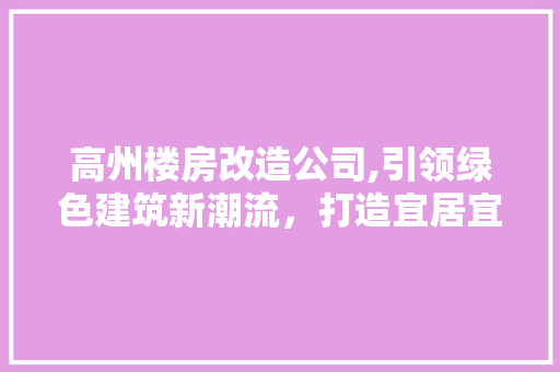 高州楼房改造公司,引领绿色建筑新潮流，打造宜居宜业新家园 墙体维修