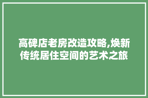高碑店老房改造攻略,焕新传统居住空间的艺术之旅 汽车维修