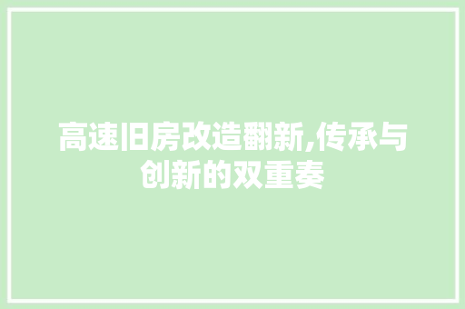 高速旧房改造翻新,传承与创新的双重奏