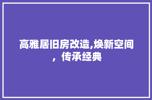 高雅居旧房改造,焕新空间，传承经典