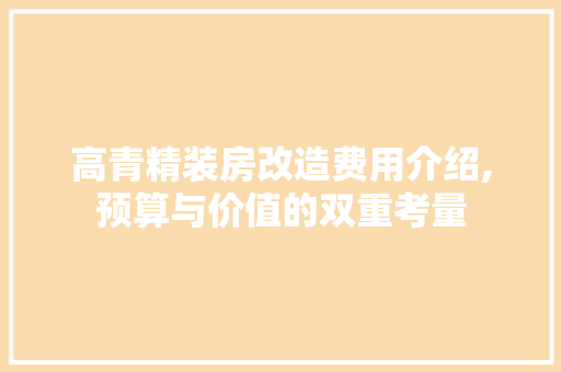高青精装房改造费用介绍,预算与价值的双重考量 汽车维修