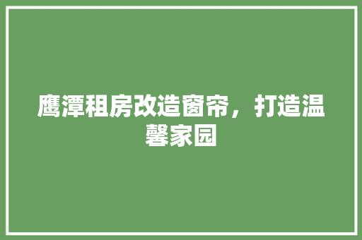 鹰潭租房改造窗帘，打造温馨家园 汽车维修