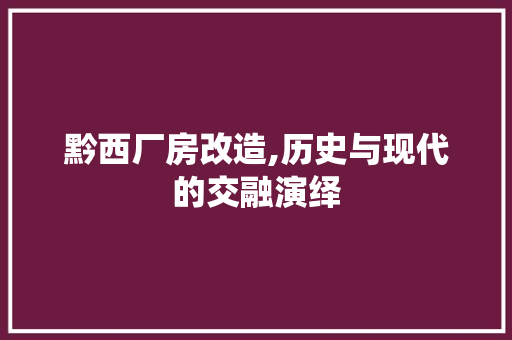 黔西厂房改造,历史与现代的交融演绎 家电维修