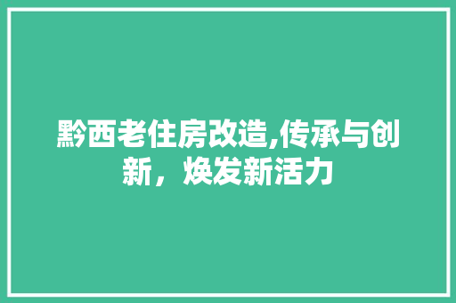 黔西老住房改造,传承与创新，焕发新活力 家电维修