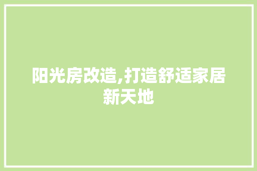 阳光房改造,打造舒适家居新天地