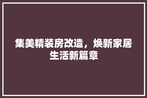 集美精装房改造，焕新家居生活新篇章 家电维修