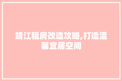 靖江租房改造攻略,打造温馨宜居空间 厨房维修