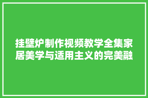 挂壁炉制作视频教学全集家居美学与适用主义的完美融合 墙体维修