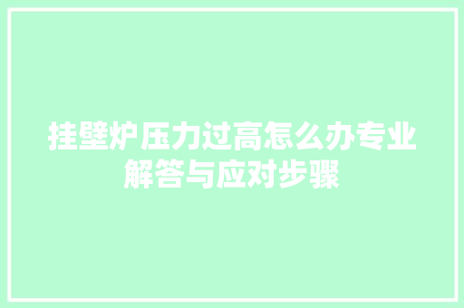 挂壁炉压力过高怎么办专业解答与应对步骤 厨房维修