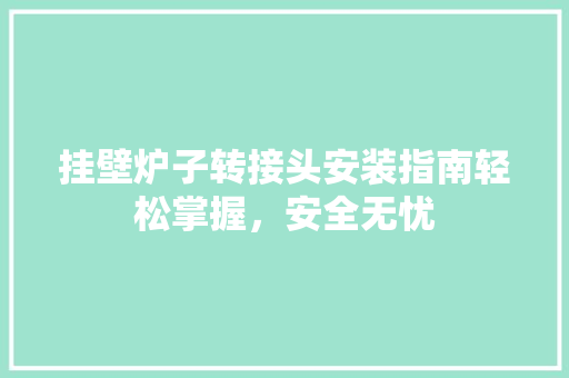 挂壁炉子转接头安装指南轻松掌握，安全无忧 汽车维修