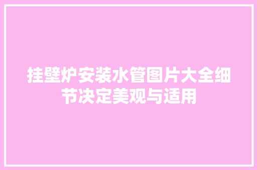 挂壁炉安装水管图片大全细节决定美观与适用 综合便民