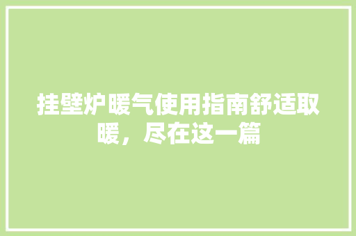 挂壁炉暖气使用指南舒适取暖，尽在这一篇 墙体维修