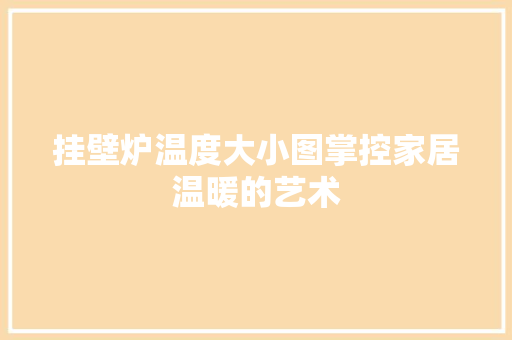 挂壁炉温度大小图掌控家居温暖的艺术 汽车维修