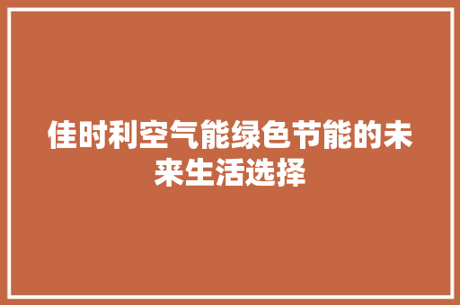 佳时利空气能绿色节能的未来生活选择