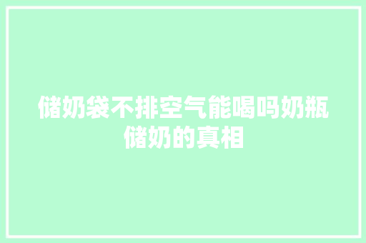 储奶袋不排空气能喝吗奶瓶储奶的真相
