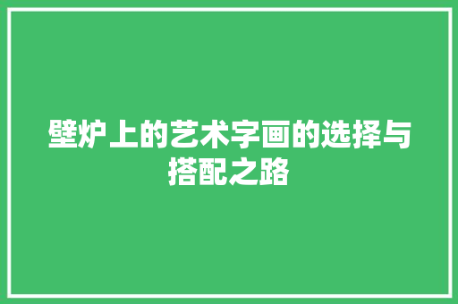壁炉上的艺术字画的选择与搭配之路 厨房维修