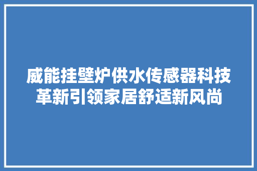 威能挂壁炉供水传感器科技革新引领家居舒适新风尚 厨房维修