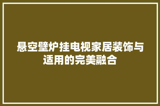 悬空壁炉挂电视家居装饰与适用的完美融合 墙体维修