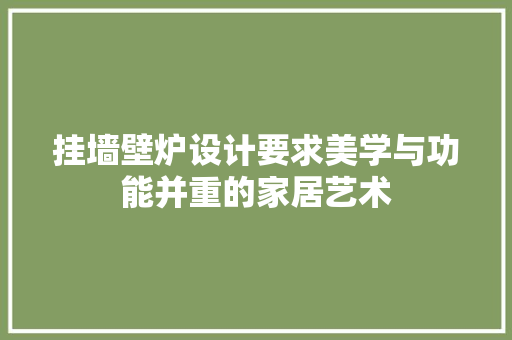 挂墙壁炉设计要求美学与功能并重的家居艺术 厨房维修