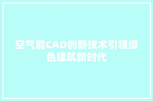 空气能CAD创新技术引领绿色建筑新时代