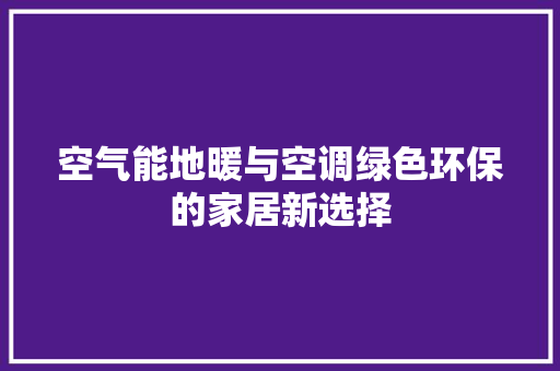 空气能地暖与空调绿色环保的家居新选择