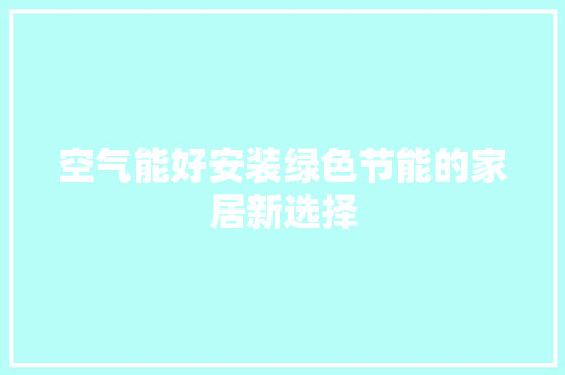空气能好安装绿色节能的家居新选择 厨房维修