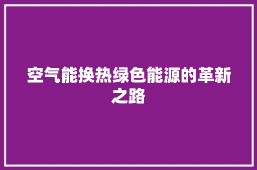 空气能换热绿色能源的革新之路 墙体维修