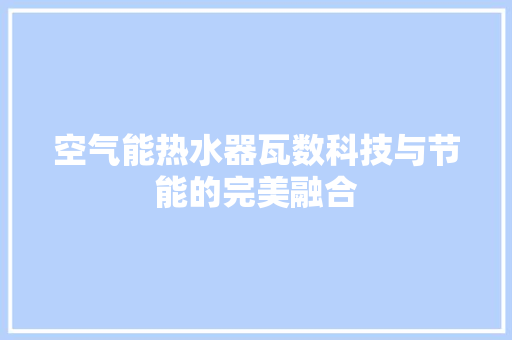 空气能热水器瓦数科技与节能的完美融合