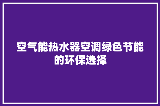 空气能热水器空调绿色节能的环保选择