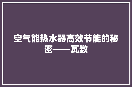 空气能热水器高效节能的秘密——瓦数