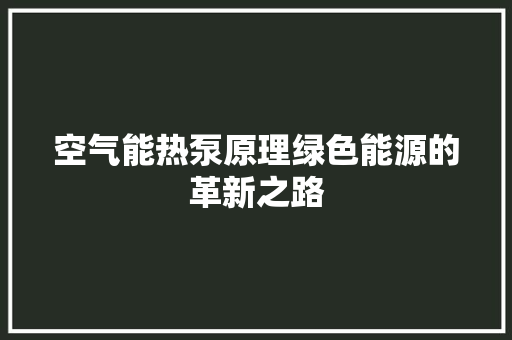 空气能热泵原理绿色能源的革新之路