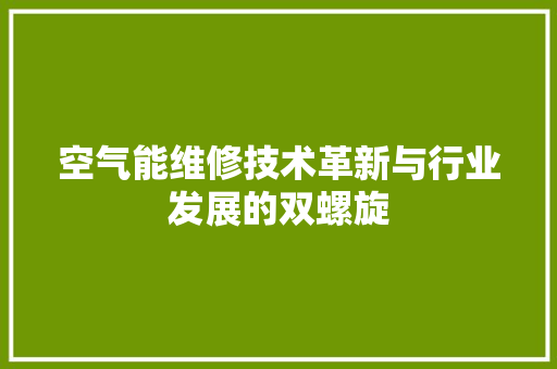 空气能维修技术革新与行业发展的双螺旋