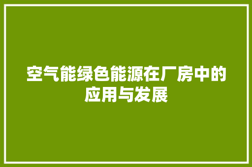空气能绿色能源在厂房中的应用与发展