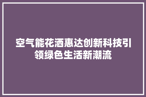 空气能花洒惠达创新科技引领绿色生活新潮流