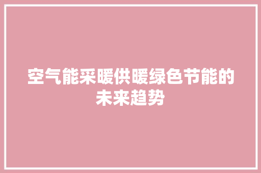 空气能采暖供暖绿色节能的未来趋势