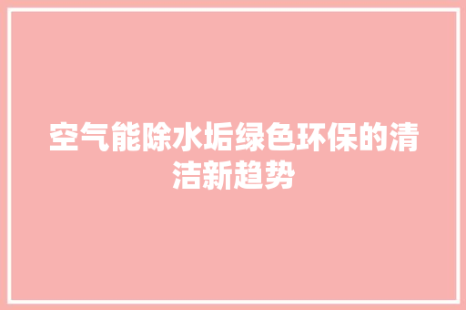 空气能除水垢绿色环保的清洁新趋势
