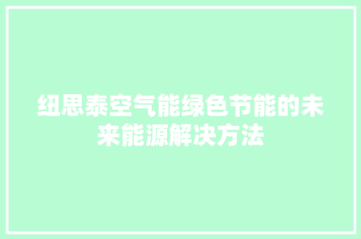 纽思泰空气能绿色节能的未来能源解决方法
