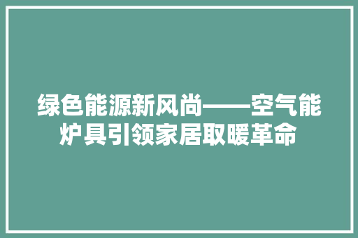 绿色能源新风尚——空气能炉具引领家居取暖革命